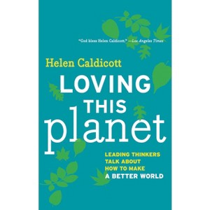 Loving This Planet - by  Helen Caldicott (Paperback) - 1 of 1