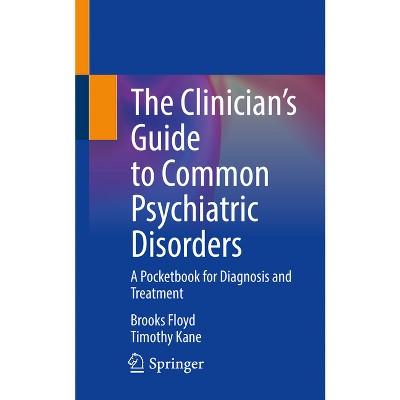 The Clinician's Guide to Common Psychiatric Disorders - by  Brooks Floyd & Timothy Kane (Paperback)