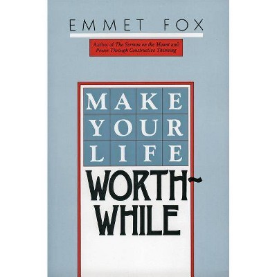 Make Your Life Worthwhile - by  Emmet Fox (Paperback)