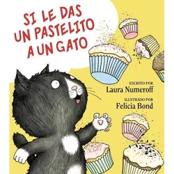 Si Le Das Un Pastelito a Un Gato - (If You Give...) by  Laura Joffe Numeroff (Hardcover)