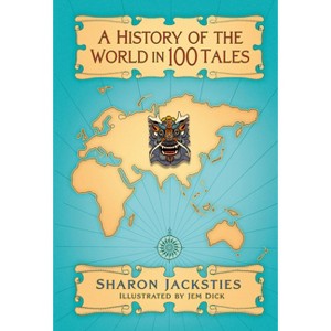 A History of the World in 100 Tales - by  Sharon Jacksties (Hardcover) - 1 of 1
