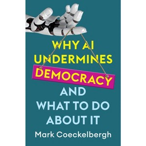 Why AI Undermines Democracy and What to Do about It - by  Mark Coeckelbergh (Paperback) - 1 of 1