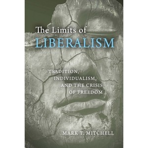 The Limits of Liberalism - by  Mark T Mitchell (Hardcover) - 1 of 1