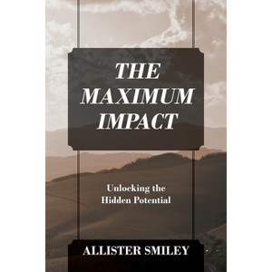 The Maximum Impact - by  Allister Smiley (Paperback) - 1 of 1