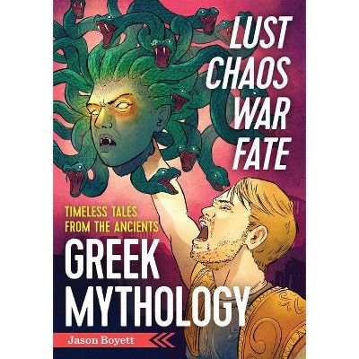 Lust, Chaos, War, and Fate: Greek Mythology - by  Jason Boyett (Paperback)