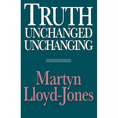 Truth Unchanged, Unchanging - 2nd Edition by  Martyn Lloyd-Jones (Paperback)