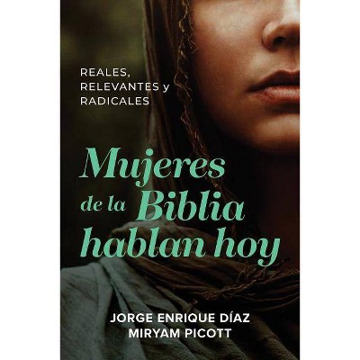 Mujeres de la Biblia Hablan Hoy - by  Jorge Enrique Díaz & Miryam Picott (Paperback)