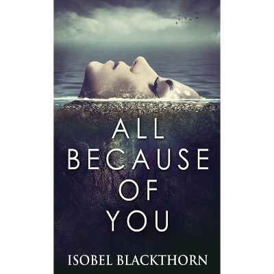 All Because Of You - by  Isobel Blackthorn (Hardcover)