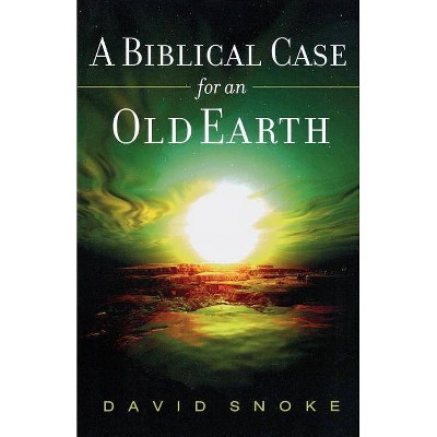 A Biblical Case for an Old Earth - by  David Snoke (Paperback)