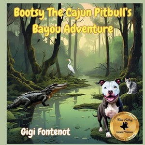 Bootsy The Cajun Pitbull's Bayou Adventure - (Bootsy the Cajun Pitbull) by  Gigi Fontenot (Paperback) - 1 of 1