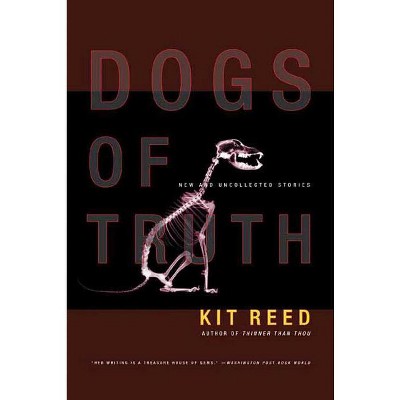 Dogs of Truth - by  Kit Reed (Paperback)