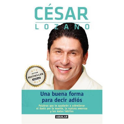 Una Buena Forma Para Decir Adiós / Saying Goodbye - by  César Lozano (Paperback)