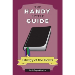 The Handy Little Guide to the Liturgy of the Hours - (Handy Little Guides) by  Barb Szyszkiewicz (Paperback) - 1 of 1