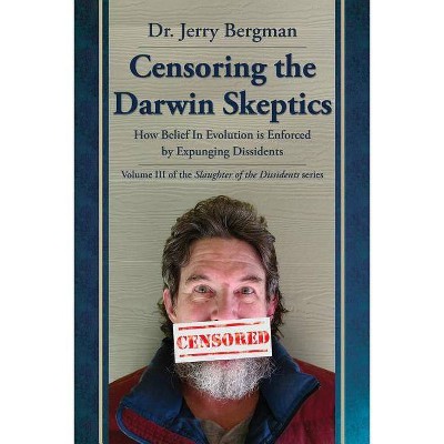 Censoring the Darwin Skeptics - (Slaughter of the Dissidents) by  Jerry Bergman (Paperback)