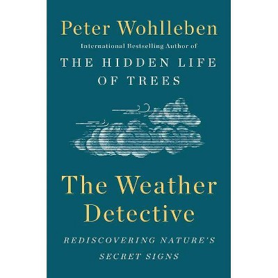 The Weather Detective - by  Peter Wohlleben (Hardcover)