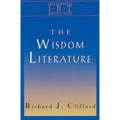 The Wisdom Literature - (Interpreting Biblical Texts) by  Richard J Clifford (Paperback)