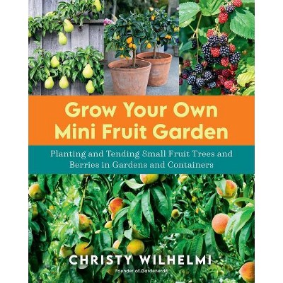 Grow Your Own Mini Fruit Garden - by  Christy Wilhelmi (Paperback)