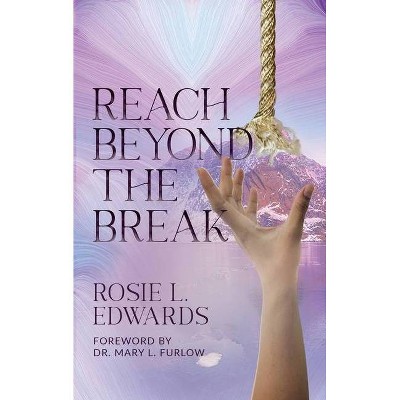 Reach Beyond the Break - by  Rosie L Edwards (Paperback)