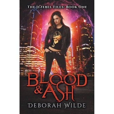 Blood & Ash - (The Jezebel Files) by  Deborah Wilde (Paperback)