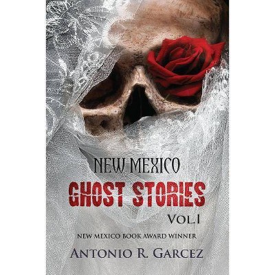 New Mexico Ghost Stories Volume I - by  Antonio R Garcez (Paperback)