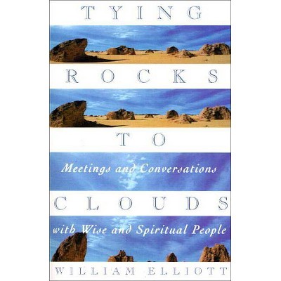 Tying Rocks to Clouds - by  William Elliott (Paperback)