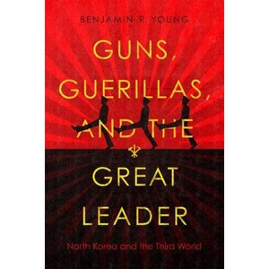 Guns, Guerillas, and the Great Leader - (Cold War International History Project) by  Benjamin R Young (Paperback) - 1 of 1