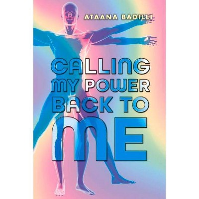 Calling My Power Back to Me - by  Ataana Badilli (Paperback)