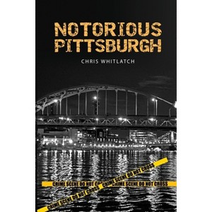 Notorious Pittsburgh - by  Chris Whitlatch (Paperback) - 1 of 1