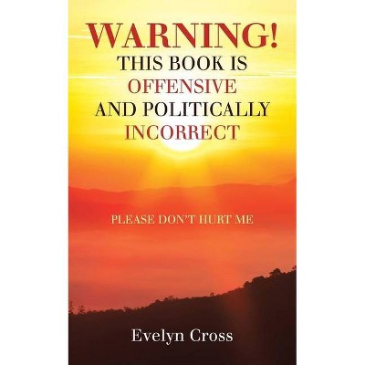 Warning! This Book Is Offensive and Politically Incorrect - by  Evelyn Cross (Paperback)