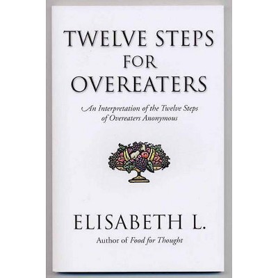 Twelve Steps for Overeaters - by  Elisabeth L (Paperback)