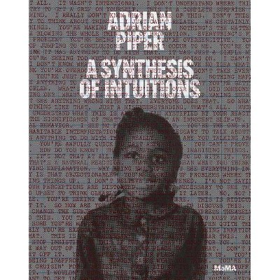 Adrian Piper: A Synthesis of Intuitions 1965-2016 - by  Christophe Cherix & Cornelia Butler & David Platzker (Hardcover)