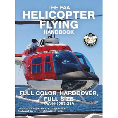 The FAA Helicopter Flying Handbook - Full Color, Hardcover, Full Size - (Carlile Aviation Library) by  Federal Aviation Administration