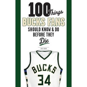 100 Things Bucks Fans Should Know & Do Before They Die - (100 Things...Fans Should Know) by  Eric Nehm (Paperback) - 1 of 1