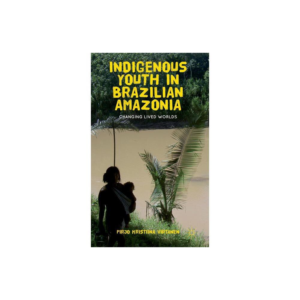 Indigenous Youth in Brazilian Amazonia - by Pirjo K Virtanen (Hardcover)