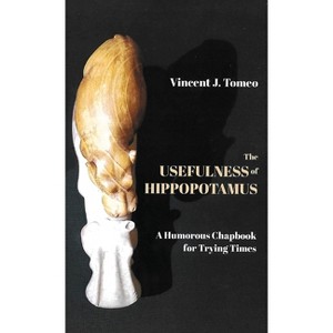 The Usefulness of Hippopotamus - by  Vincent J Tomeo (Hardcover) - 1 of 1