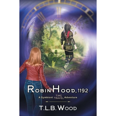 Robin Hood, 1192 (The Symbiont Time Travel Adventures Series, Book 7) - by  T L B Wood (Paperback)