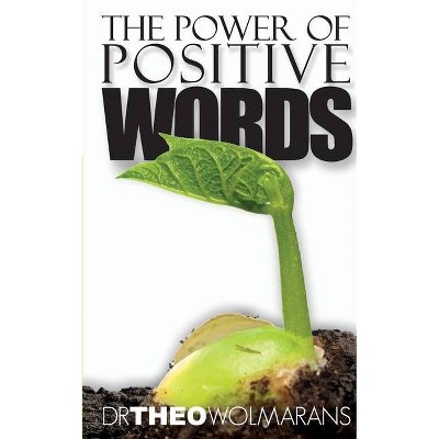 The Power of Positive Words - by  Theo Wolmarans (Paperback)