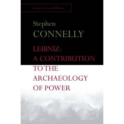 Leibniz: A Contribution to the Archaeology of Power - (Encounters in Law & Philosophy) by  Stephen Connelly (Hardcover)