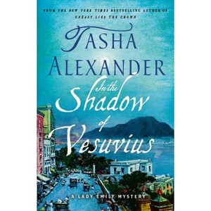 In the Shadow of Vesuvius - (Lady Emily Mysteries) by  Tasha Alexander (Paperback) - 1 of 1