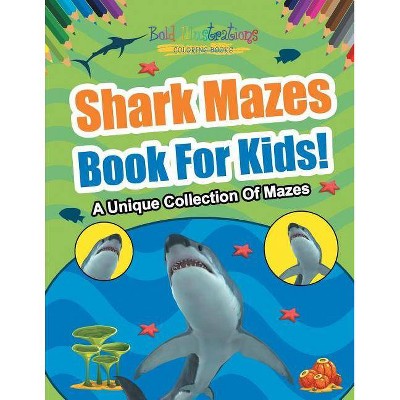 Shark Mazes Book For Kids! A Unique Collection Of Mazes - by  Bold Illustrations (Paperback)