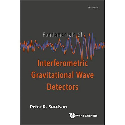 Fundamentals of Interferometric Gravitational Wave Detectors (Second Edition) - by  Peter R Saulson (Hardcover)