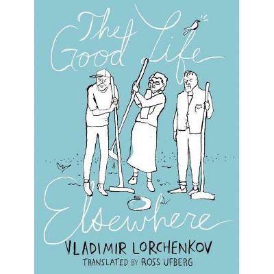 The Good Life Elsewhere - by  Vladimir Lorchenkov (Paperback)