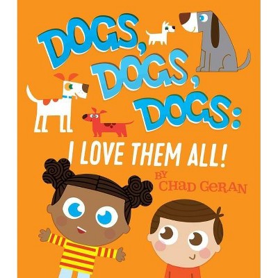 Dogs, Dogs, Dogs - by  Chad Geran (Board Book)