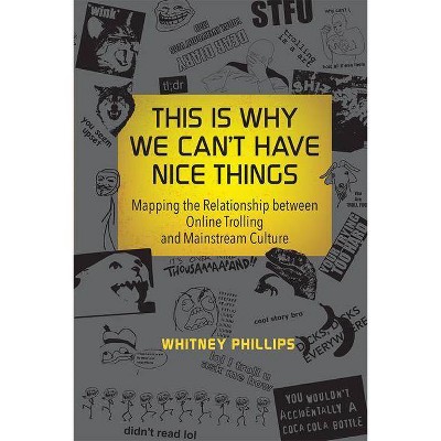 This Is Why We Can't Have Nice Things - (Mit Press) by  Whitney Phillips (Paperback)