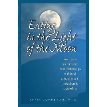 Eating in the Light of the Moon - by  Anita Johnston Ph D (Paperback)