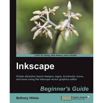 Inkscape Beginner's Guide - by  Bethany Hiitola (Paperback)