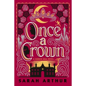 Once a Crown - (The Carrick Hall Novels) by  Sarah Arthur (Paperback) - 1 of 1