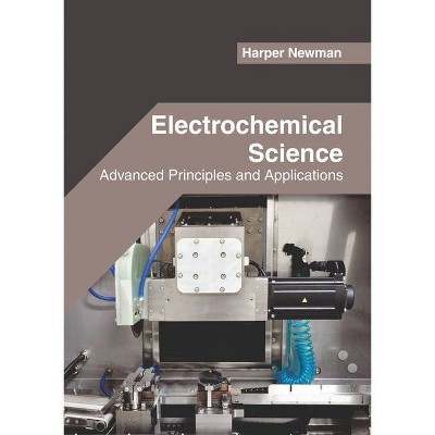 Electrochemical Science: Advanced Principles and Applications - by  Harper Newman (Hardcover)