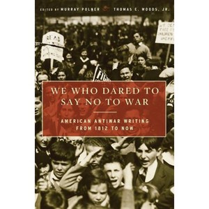 We Who Dared to Say No to War - by  Murray Polner & Thomas E Woods (Paperback) - 1 of 1