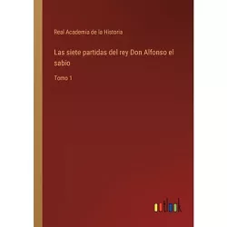 Las siete partidas del rey Don Alfonso el sabio - by  Real Academia De La Historia (Paperback)